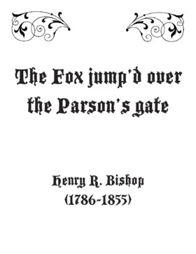 The Fox jump’d over the Parson’s gate