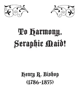 To harmony, seraphic maid!