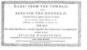 Hark! From the Tombs, &c. and Beneath the Honors, &c. adapted from Dr. Watts, and set to Music, by Samuel Holyoke, A.M. performed at Newburyport, 2d January, 1800; the day on which the Citizens unitedly expressed their unbounded veneration for the memory of our beloved Washington.