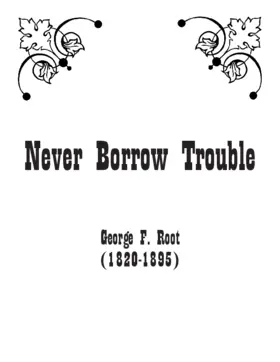 Never borrow trouble