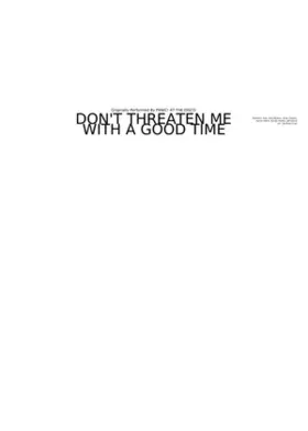 dont threaten me with a good time