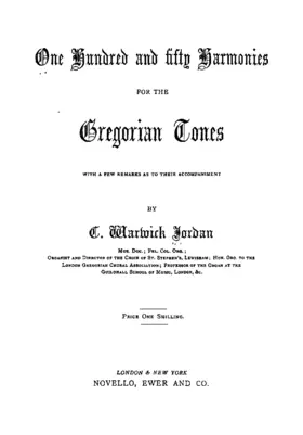 One Hundred and fifty Harmonies for the Gregorian Tones with a few remarks as to their accompaniment