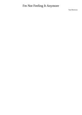 I'm Not Feeling It Anymore